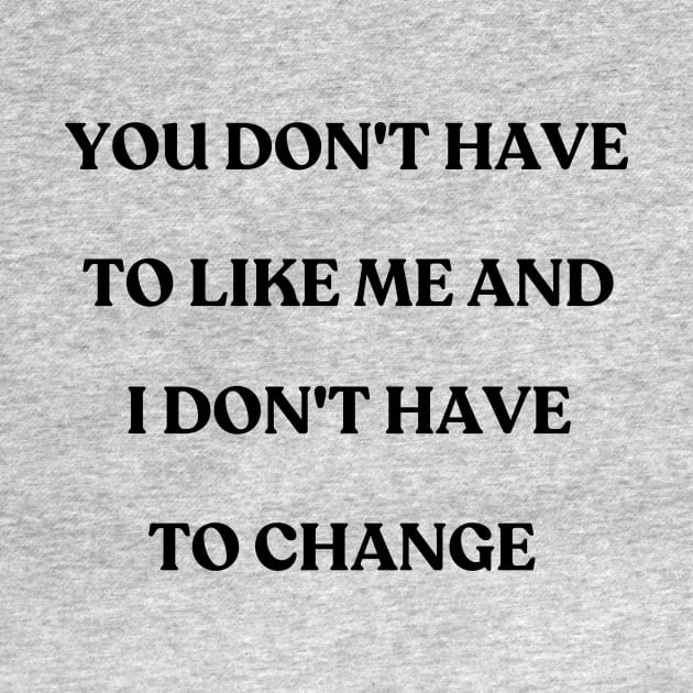 You don't have to like me and I don't have to change - motivational quote by ThriveMood